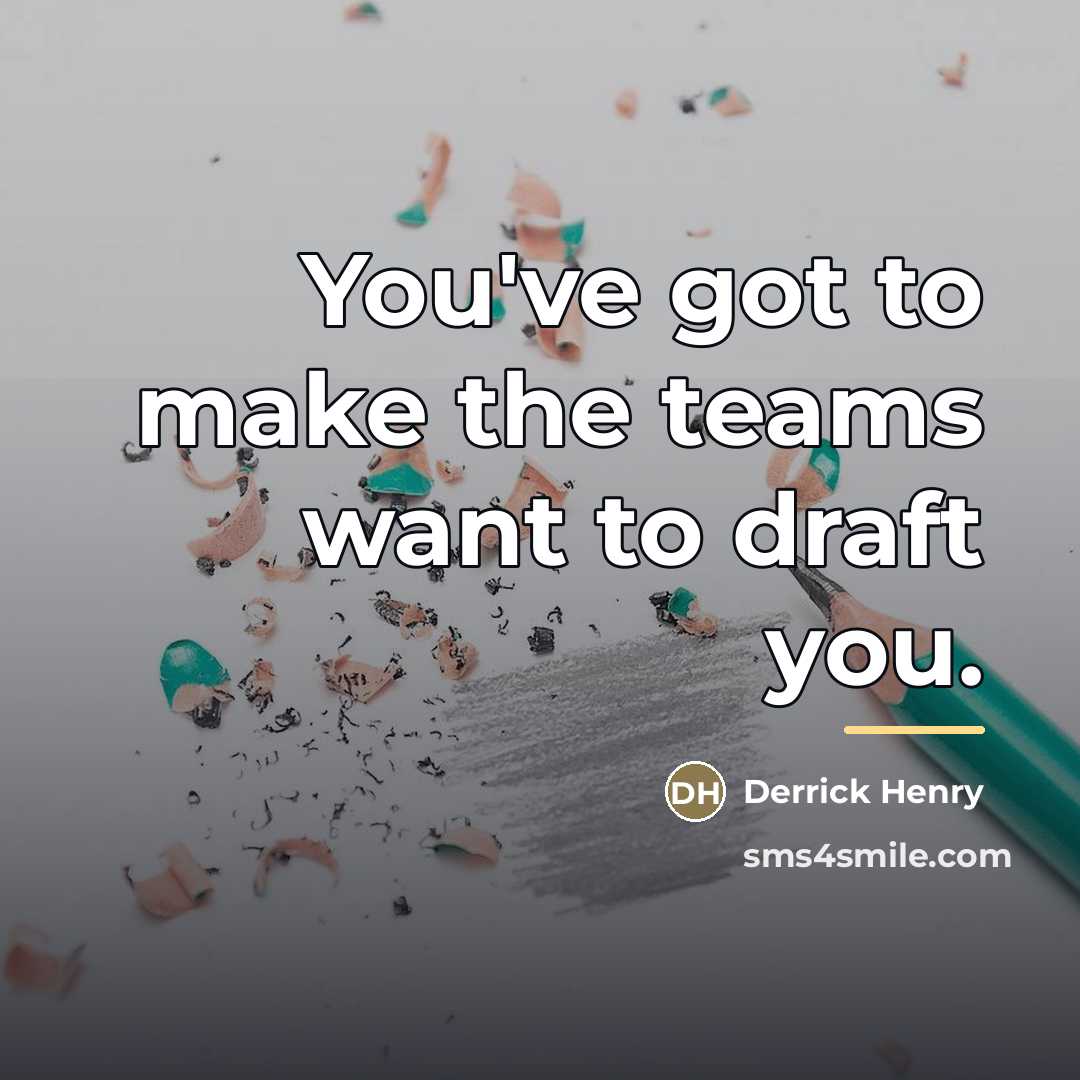 “You've got to make the teams want to draft you.…” quote by Derrick Henry