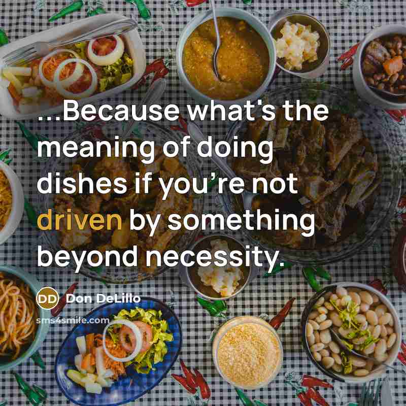 “...Because what's the meaning of doing dishes if you're not…” quote by Don DeLillo