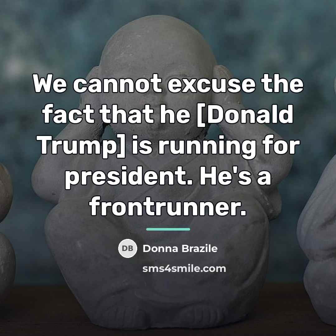 “We cannot excuse the fact that he [Donald Trump] is…” quote by Donna Brazile