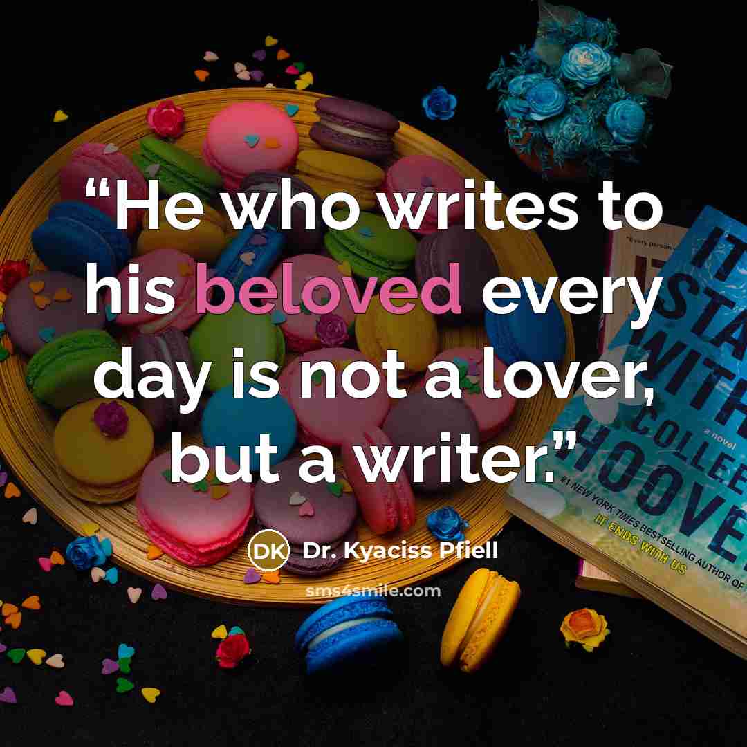 “He who writes to his beloved every day is not a lover, but a writer.” quote by Dr. Kyaciss Pfiell