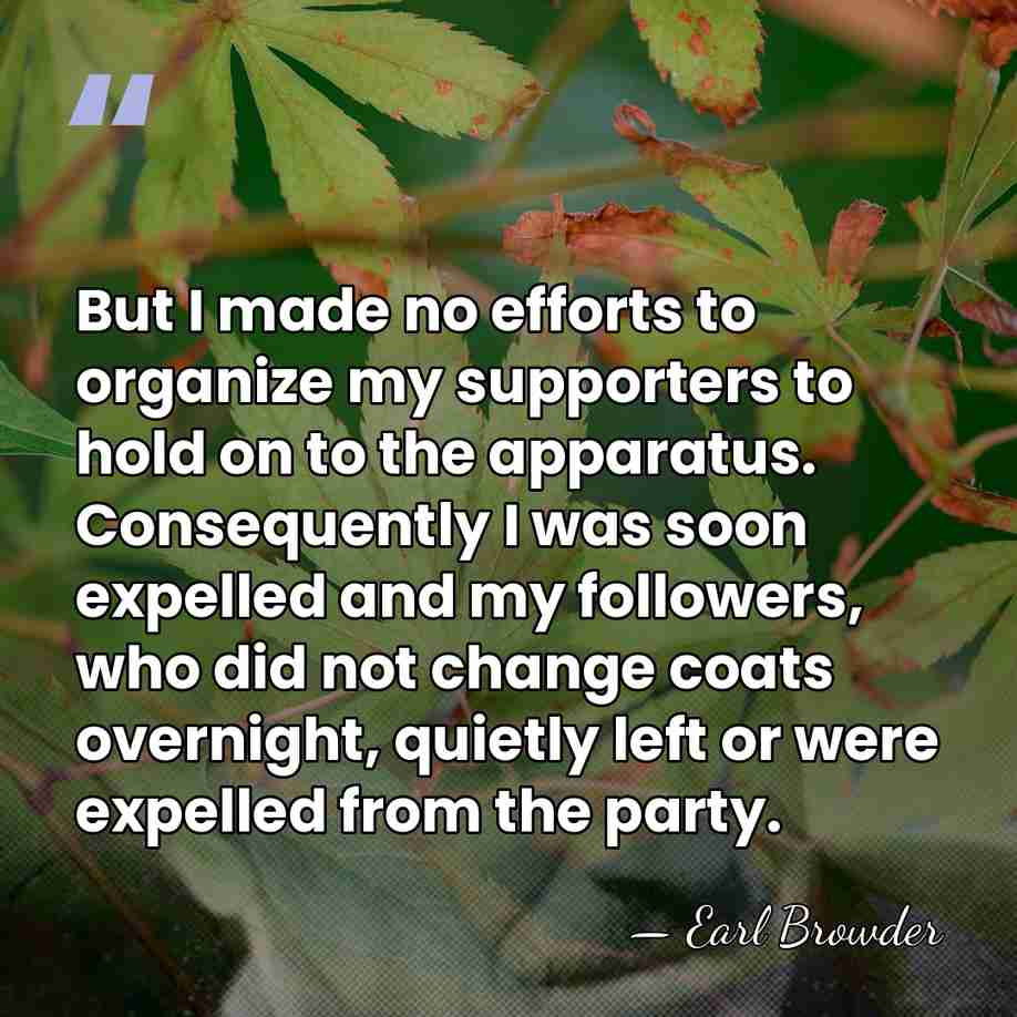 But I made no efforts to organize my supporters to hold on&hellip; - Earl Browder