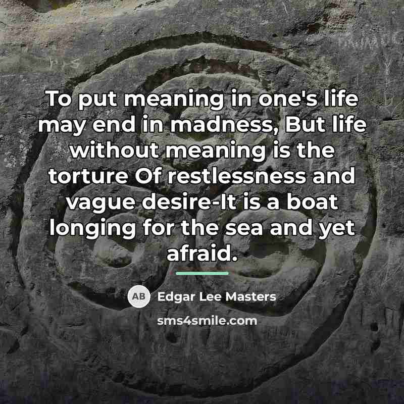 “To put meaning in one's life may end in madness,…” quote by Edgar Lee Masters