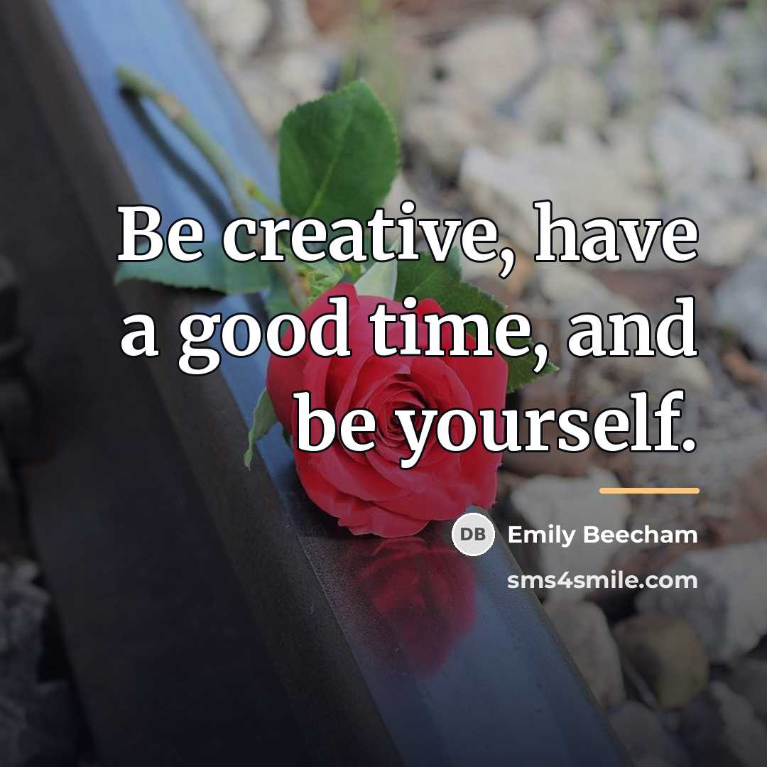 “Be creative, have a good time, and be yourself.…” quote by Emily Beecham