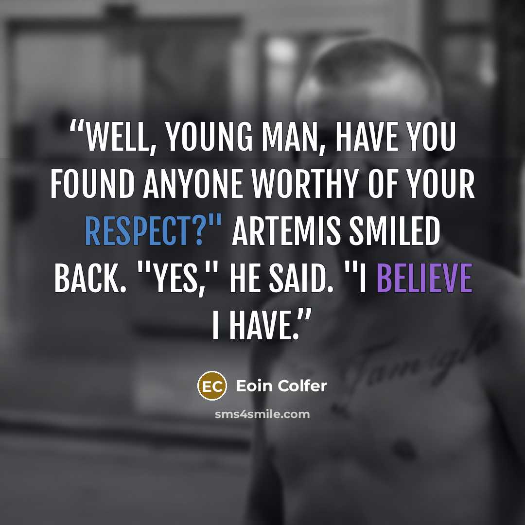 “Well, young man, have you found anyone worthy of your respect?" Artemis smiled back. "Yes," he said. "I believe I have.” quote by Eoin Colfer