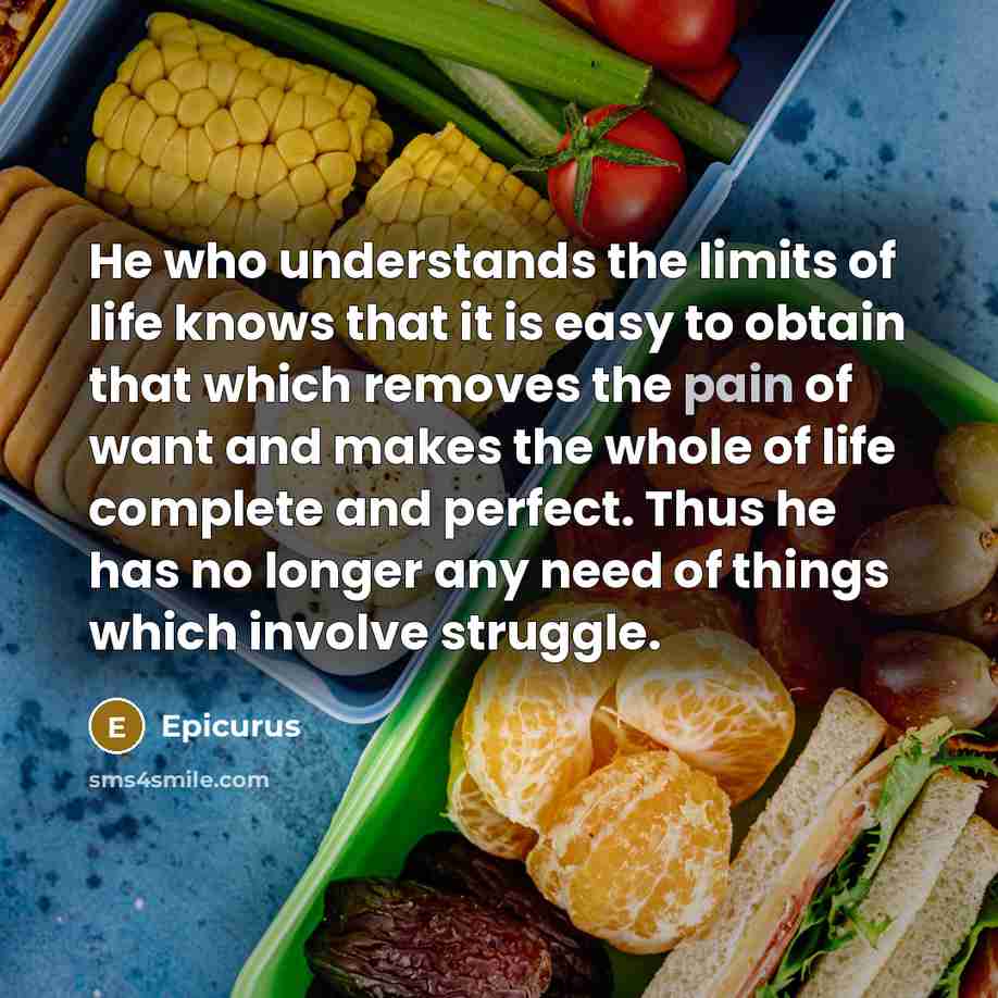 “He who understands the limits of life knows that it…” quote by Epicurus