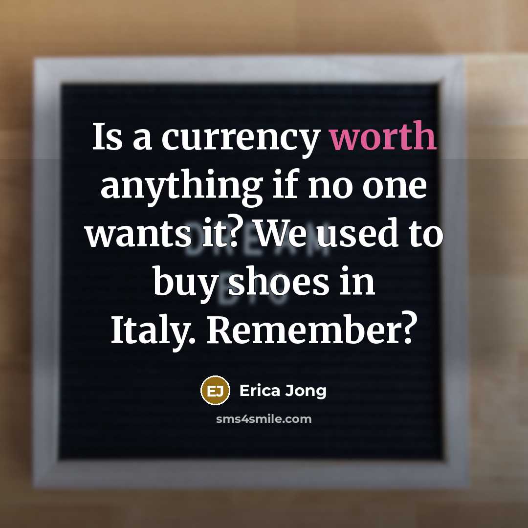 “Is a currency worth anything if no one wants it?…” quote by Erica Jong