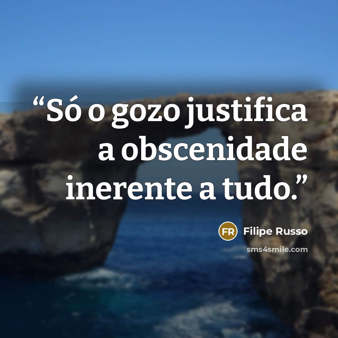 “Só o gozo justifica a obscenidade inerente a tudo.” quote by Filipe Russo