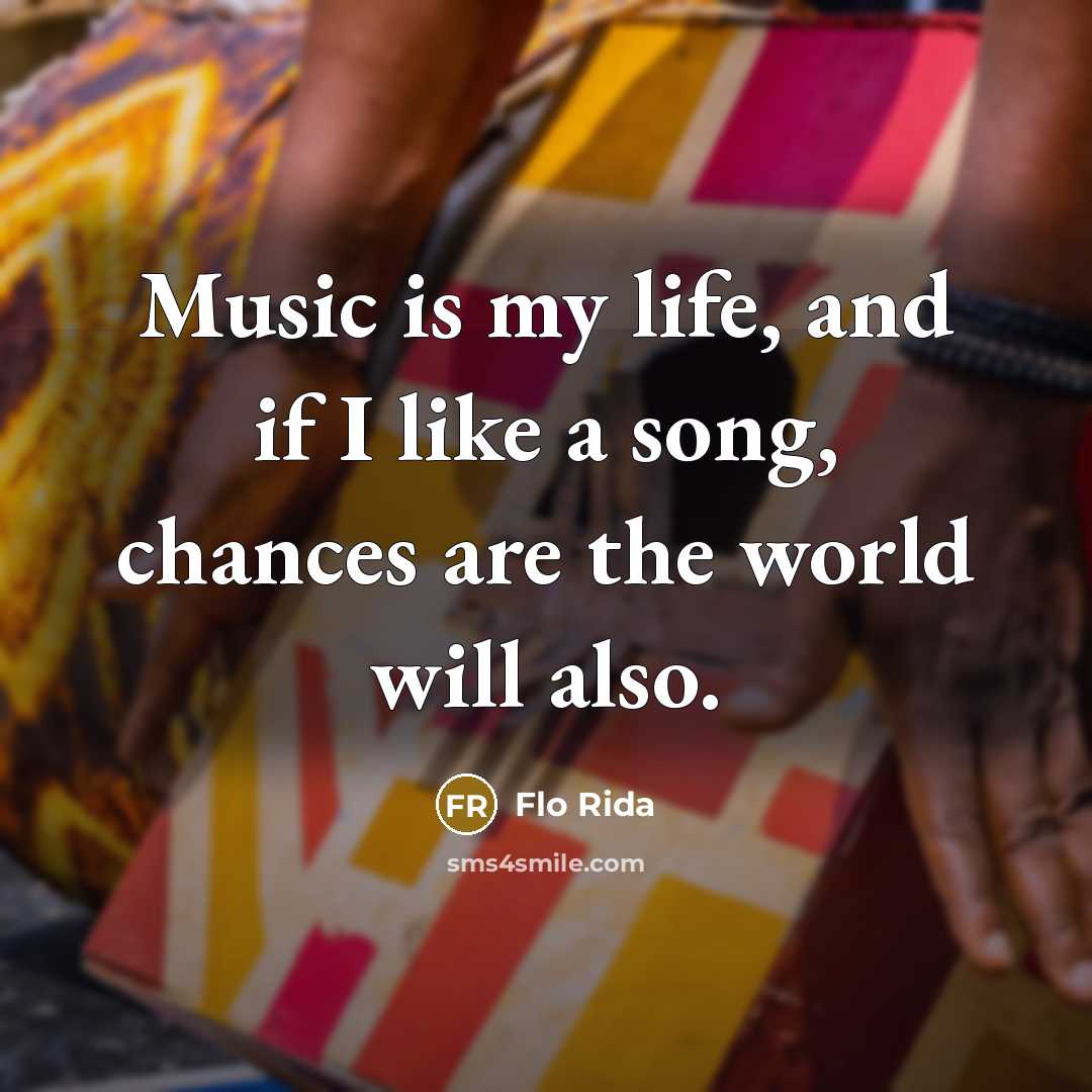 “Music is my life, and if I like a song,…” quote by Flo Rida