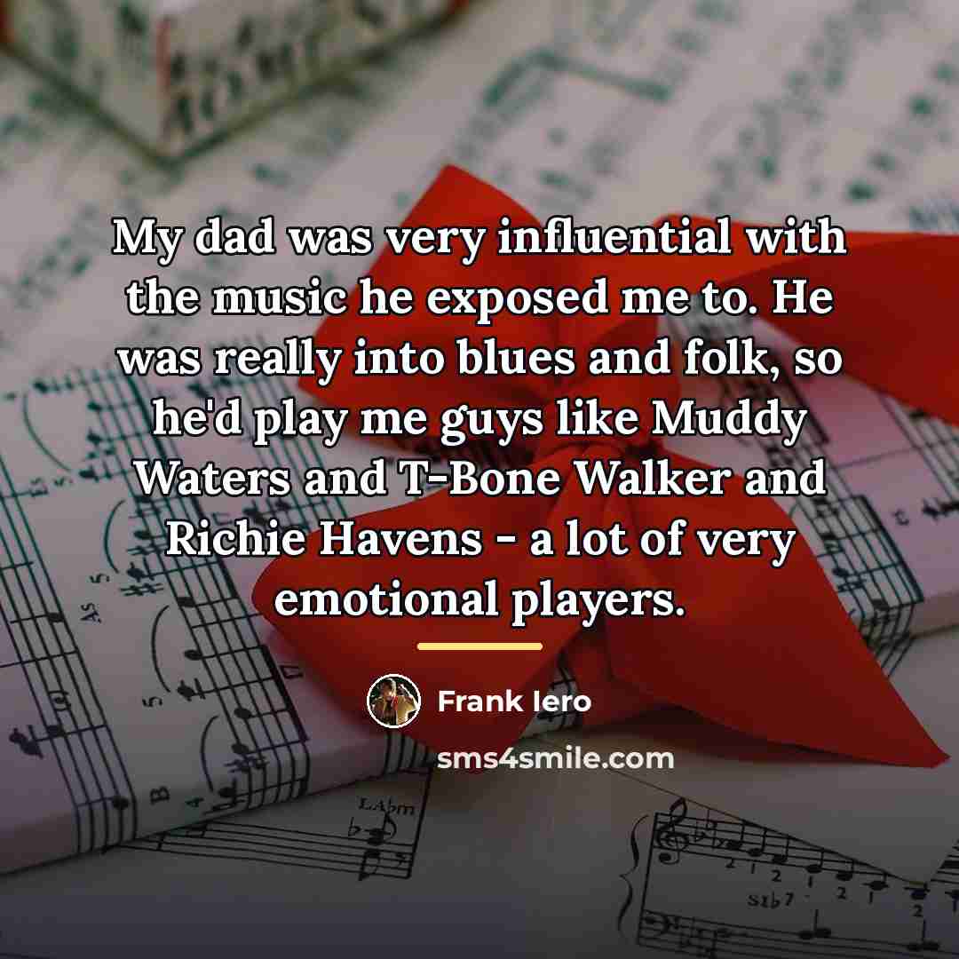 “My dad was very influential with the music he exposed…” quote by Frank Iero