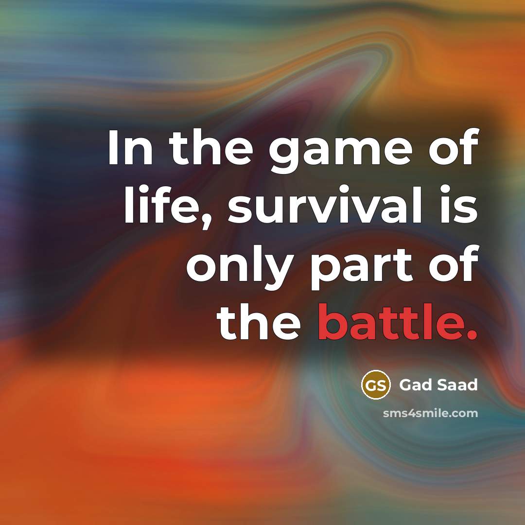 “In the game of life, survival is only part of…” quote by Gad Saad