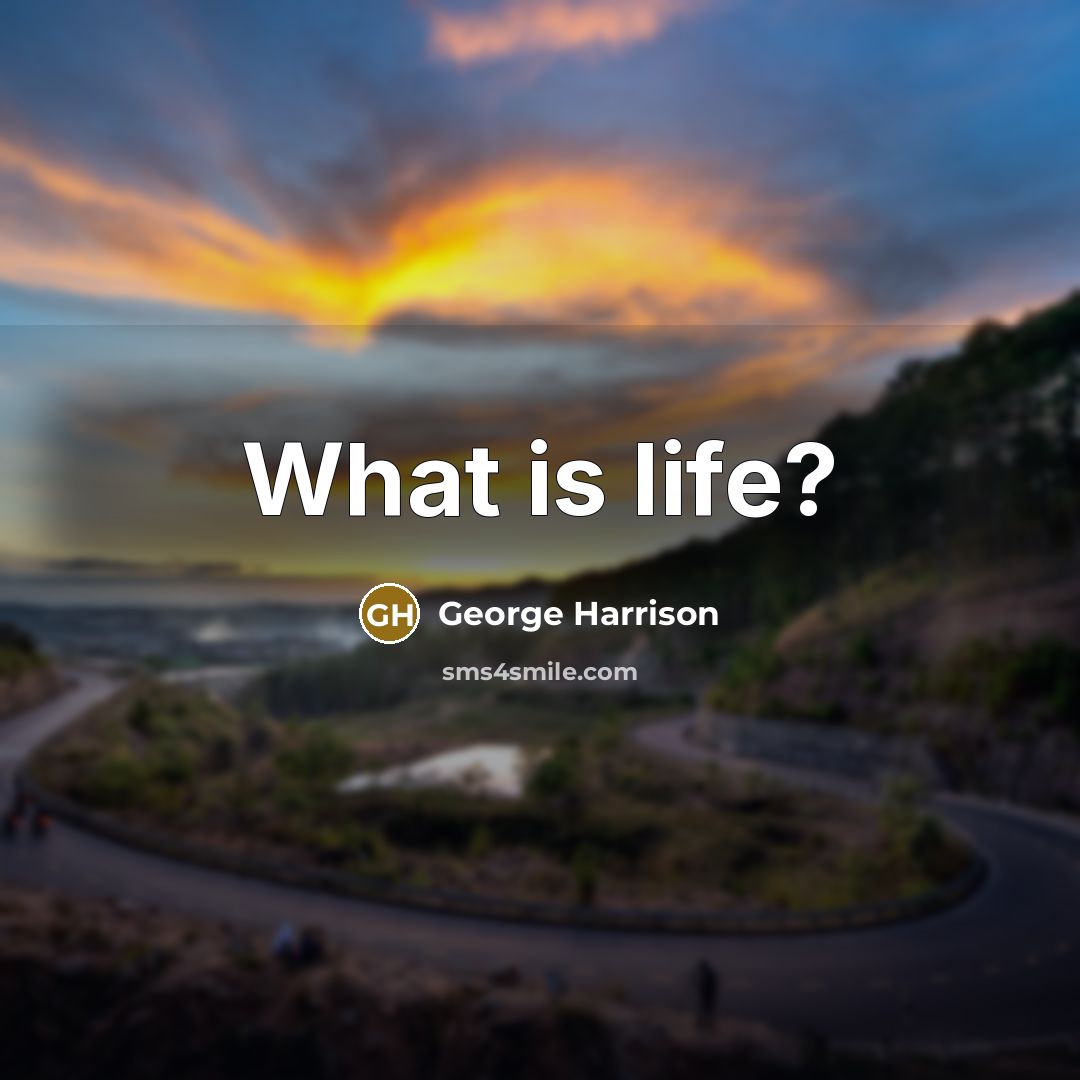 “What is life?…” quote by George Harrison