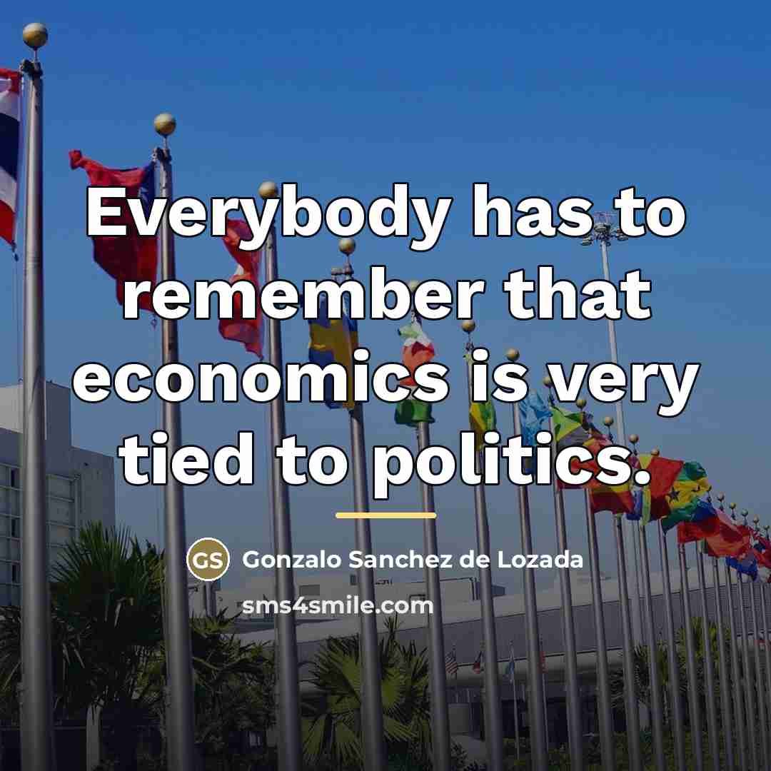 “Everybody has to remember that economics is very tied to…” quote by Gonzalo Sanchez de Lozada