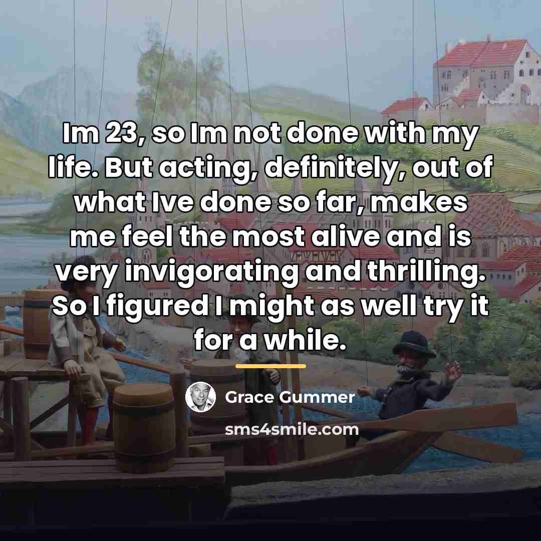 “Im 23, so Im not done with my life. But…” quote by Grace Gummer