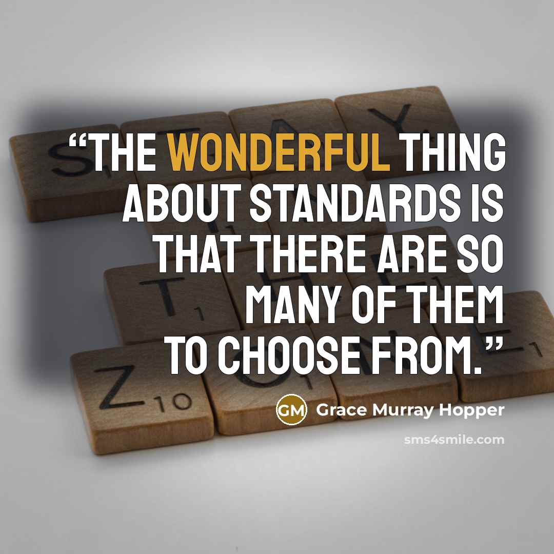“The wonderful thing about standards is that there are so many of them to choose from.” quote by Grace Murray Hopper