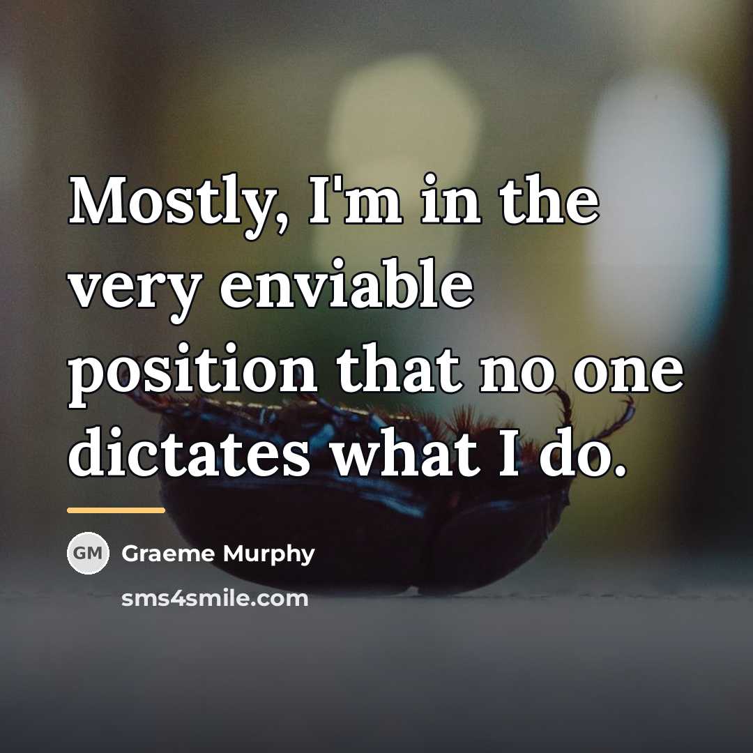 “Mostly, I'm in the very enviable position that no one…” quote by Graeme Murphy