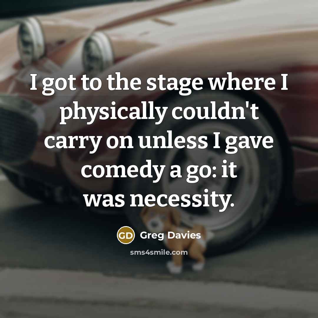 “I got to the stage where I physically couldn't carry…” quote by Greg Davies