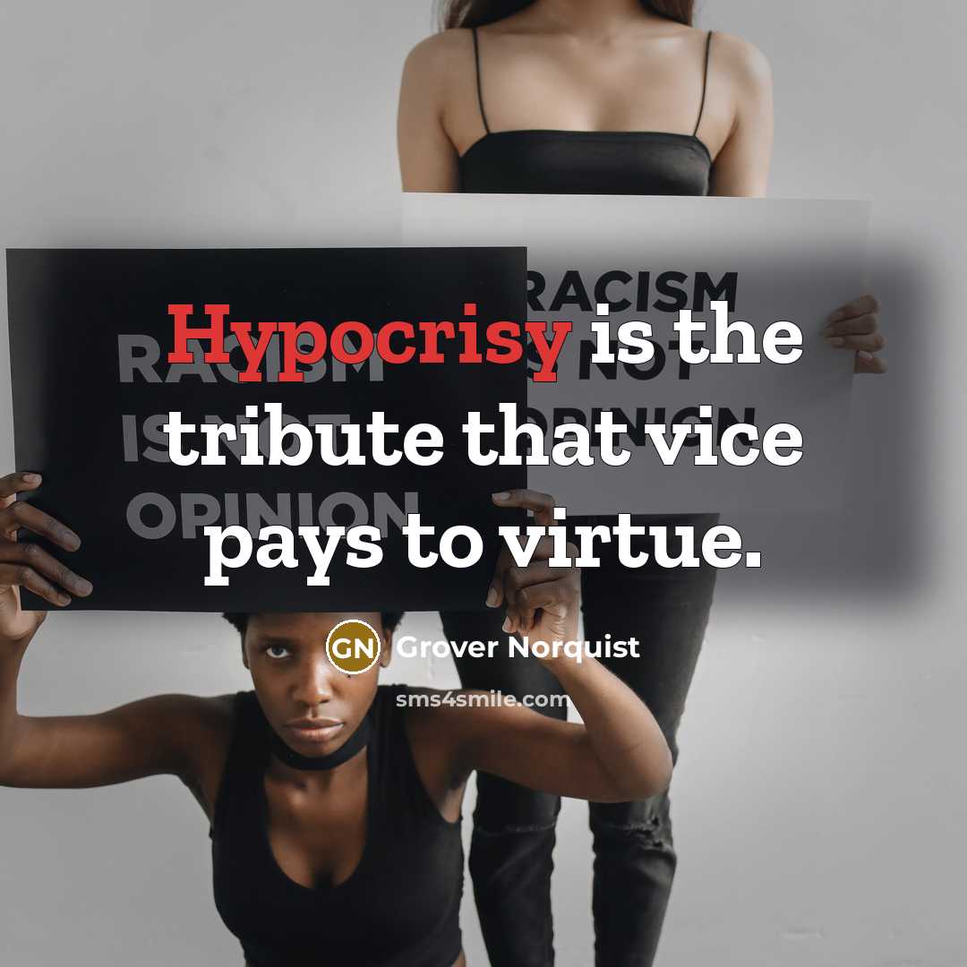 “Hypocrisy is the tribute that vice pays to virtue.…” quote by Grover Norquist