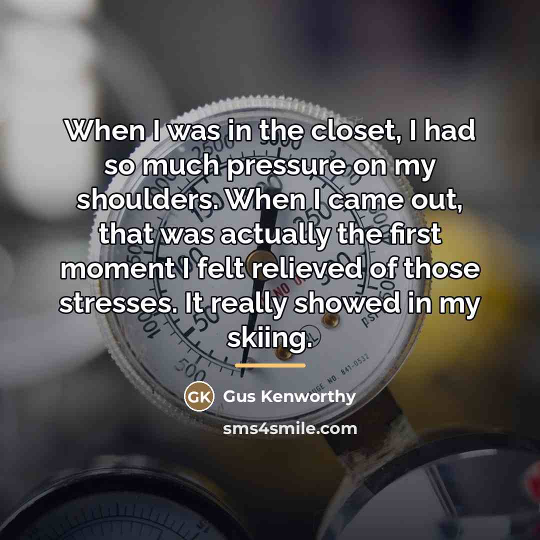 “When I was in the closet, I had so much…” quote by Gus Kenworthy