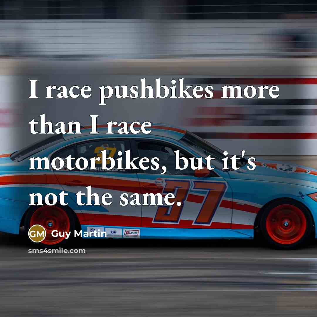 “I race pushbikes more than I race motorbikes, but it's…” quote by Guy Martin