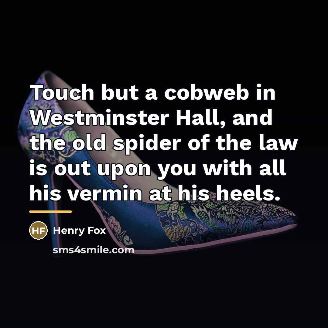 “Touch but a cobweb in Westminster Hall, and the old…” quote by Henry Fox