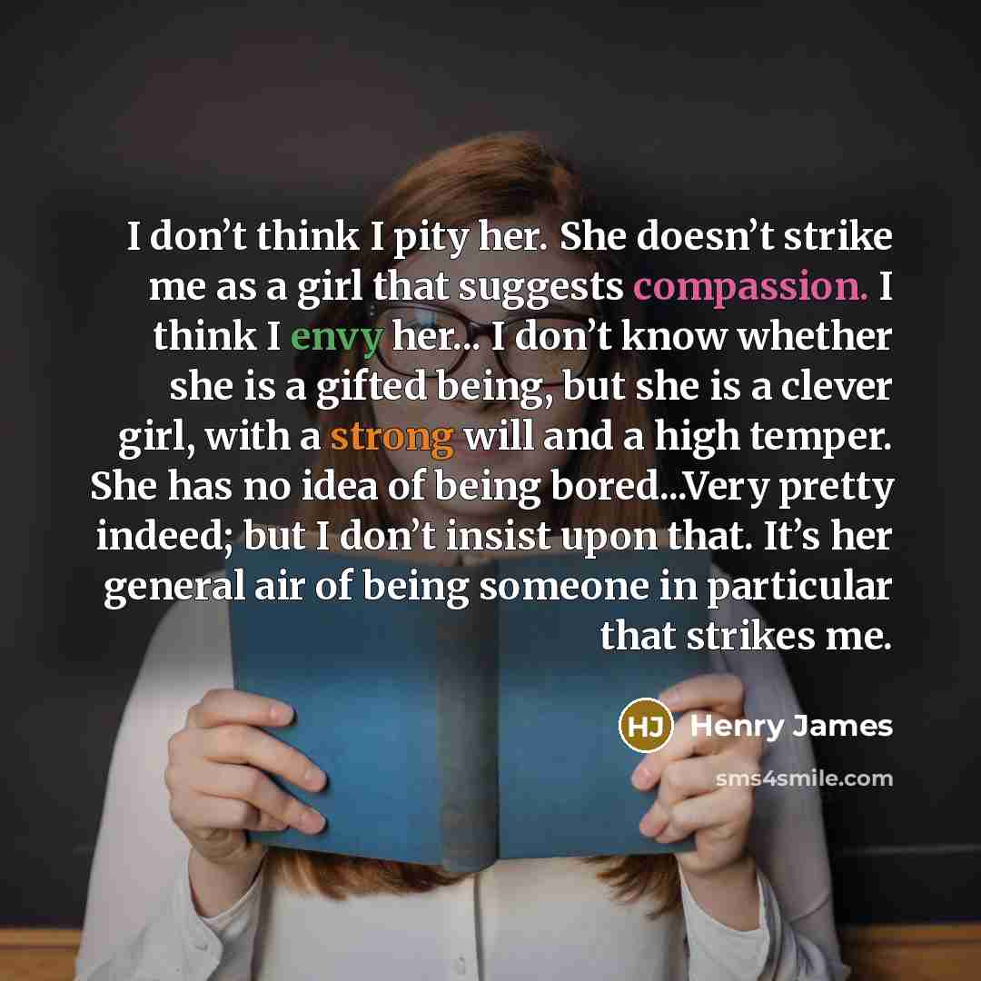 “I don’t think I pity her. She doesn’t strike me…” quote by Henry James