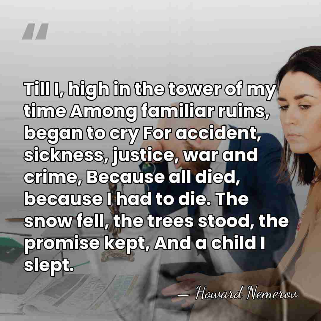Till I, high in the tower of my time Among familiar ruins,&hellip; - Howard Nemerov