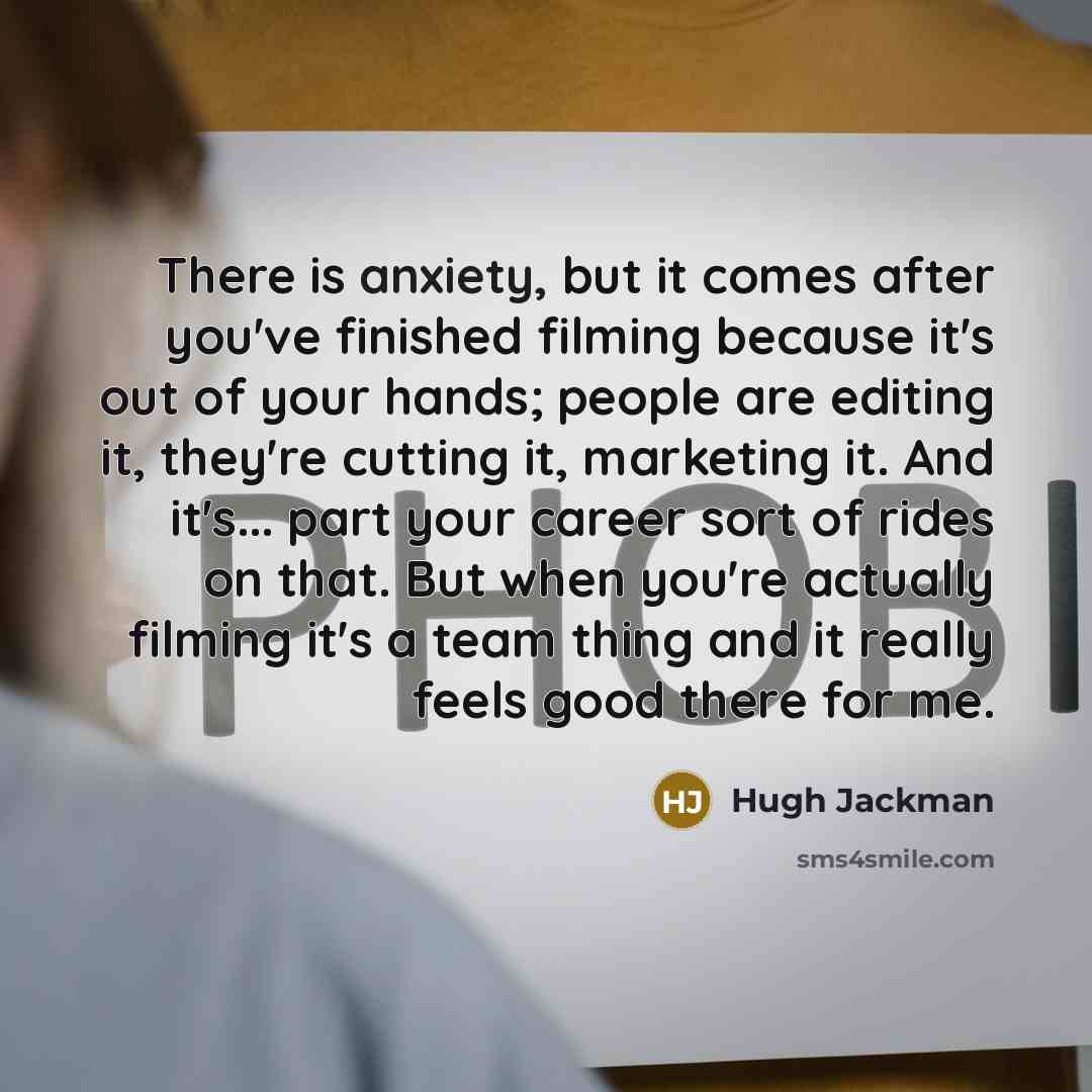 “There is anxiety, but it comes after you've finished filming…” quote by Hugh Jackman