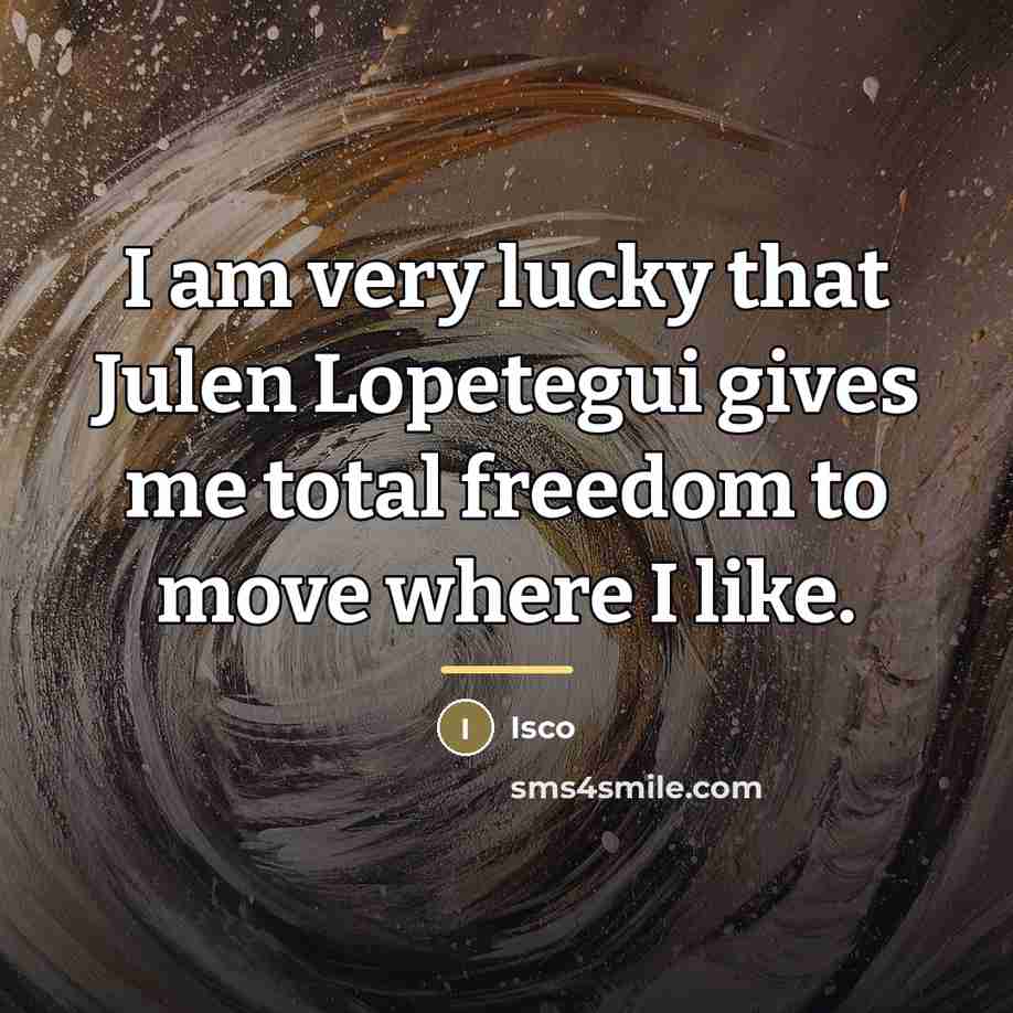 “I am very lucky that Julen Lopetegui gives me total…” quote by Isco