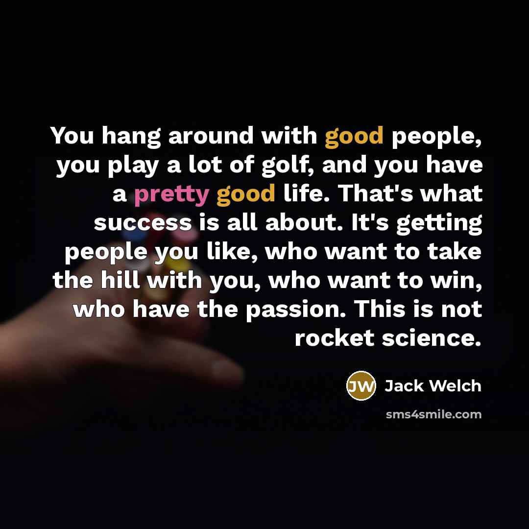 “You hang around with good people, you play a lot…” quote by Jack Welch