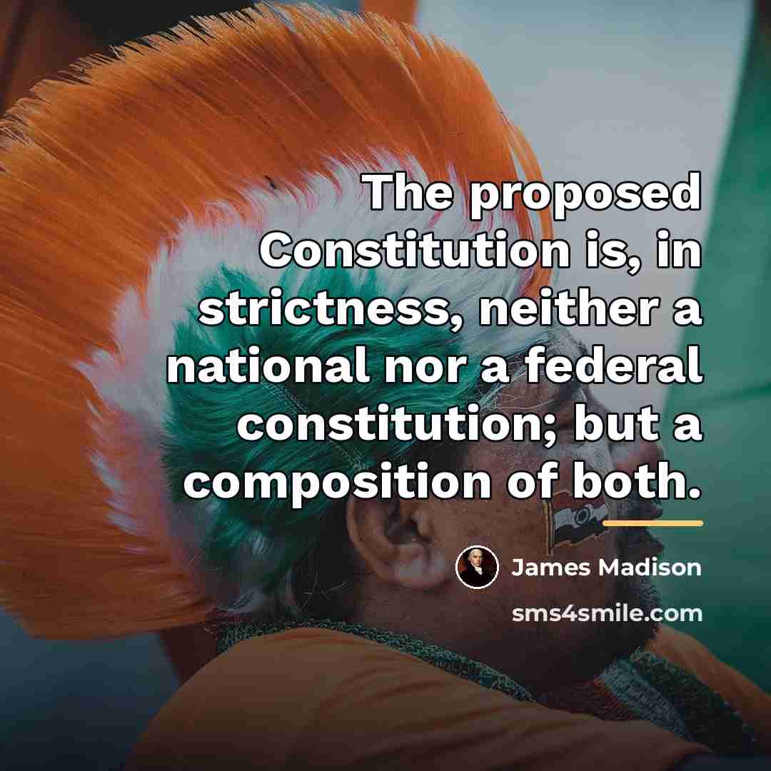 “The proposed Constitution is, in strictness, neither a national nor…” quote by James Madison