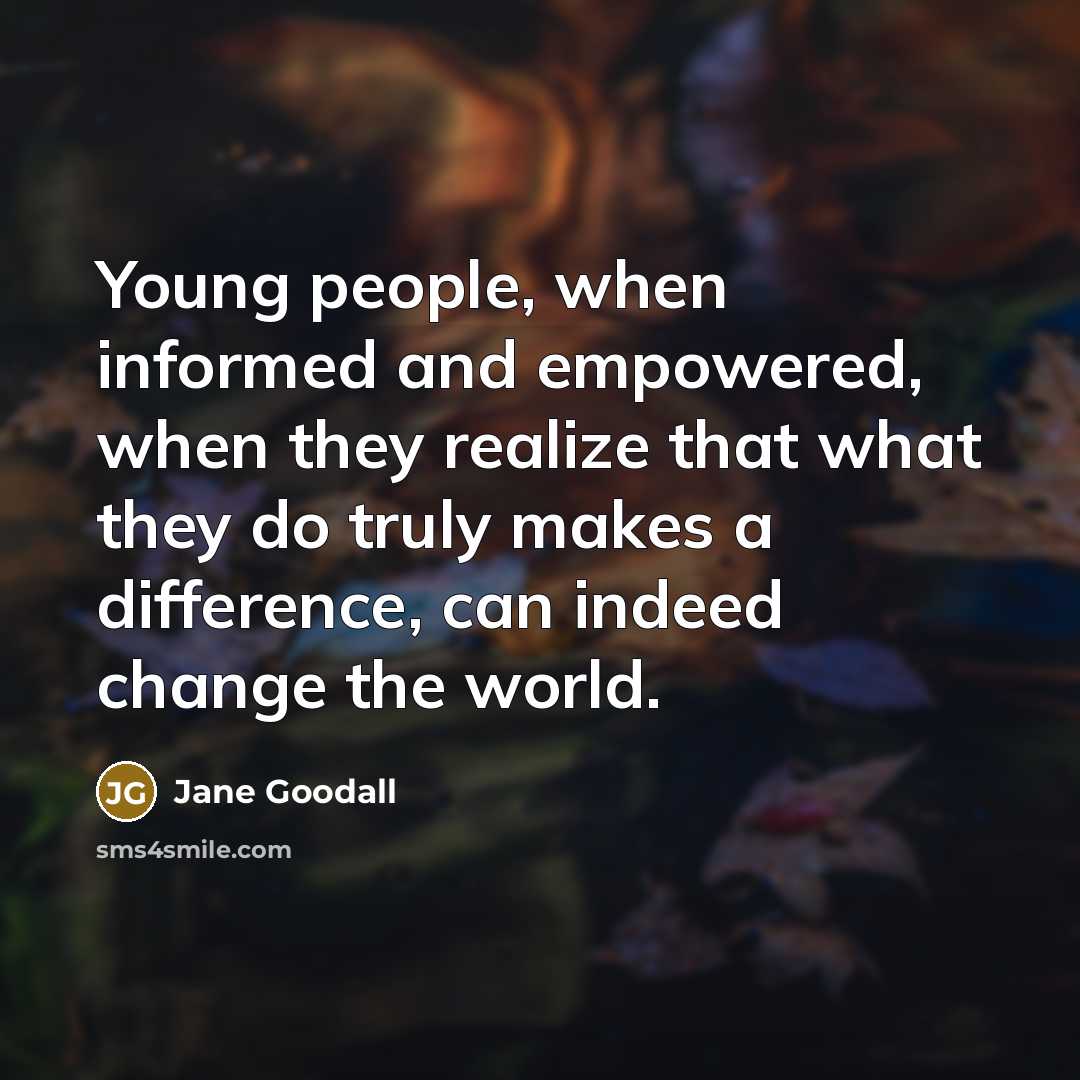 “Young people, when informed and empowered, when they realize that…” quote by Jane Goodall