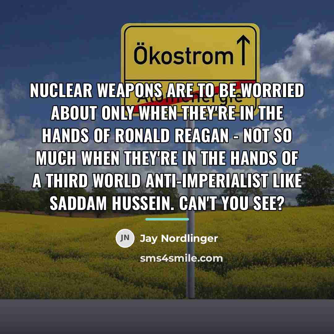 “Nuclear weapons are to be worried about only when they're…” quote by Jay Nordlinger
