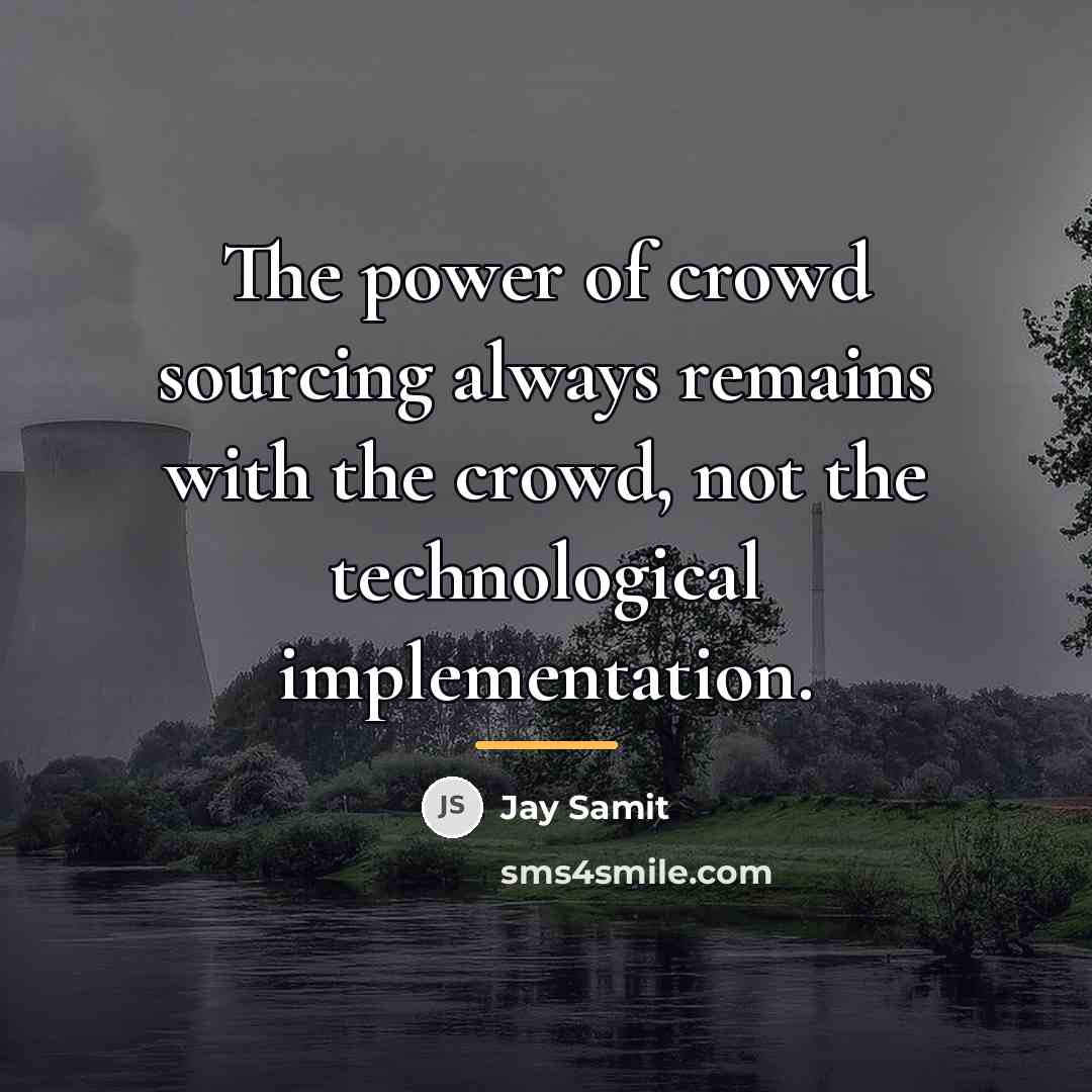 “The power of crowd sourcing always remains with the crowd,…” quote by Jay Samit