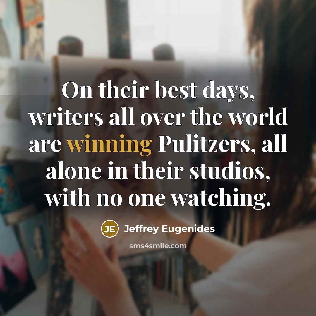 “On their best days, writers all over the world are…” quote by Jeffrey Eugenides