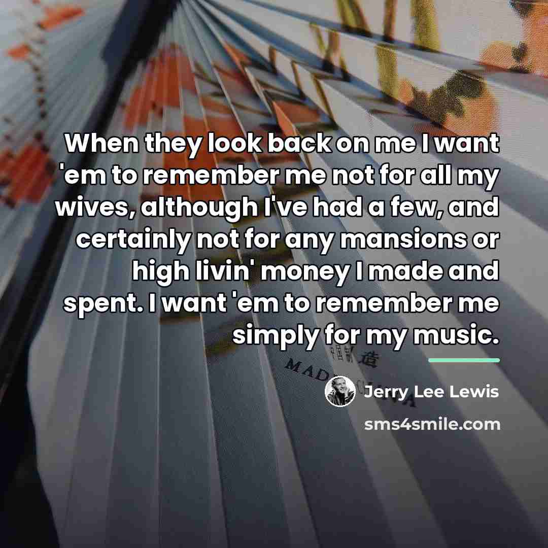 “When they look back on me I want 'em to…” quote by Jerry Lee Lewis