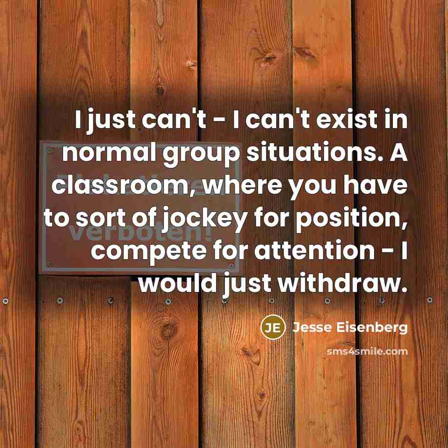 “I just can't - I can't exist in normal group…” quote by Jesse Eisenberg