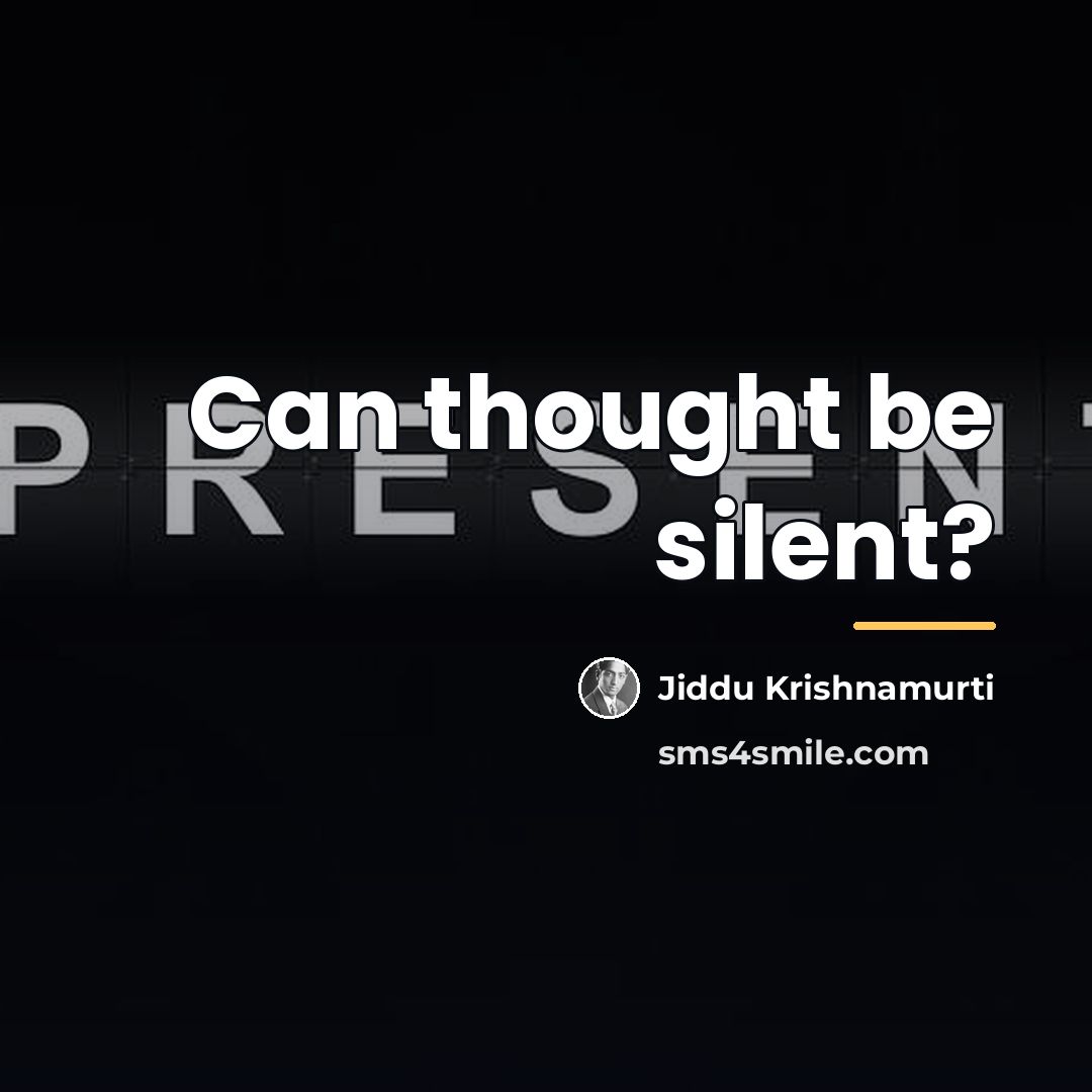 “Can thought be silent?…” quote by Jiddu Krishnamurti