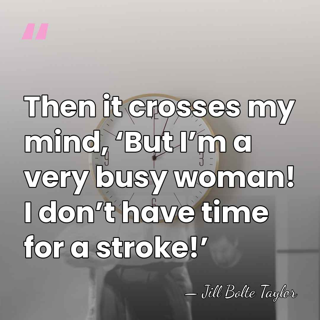 Then it crosses my mind, ‘But I’m a very busy woman! I&hellip; - Jill Bolte Taylor