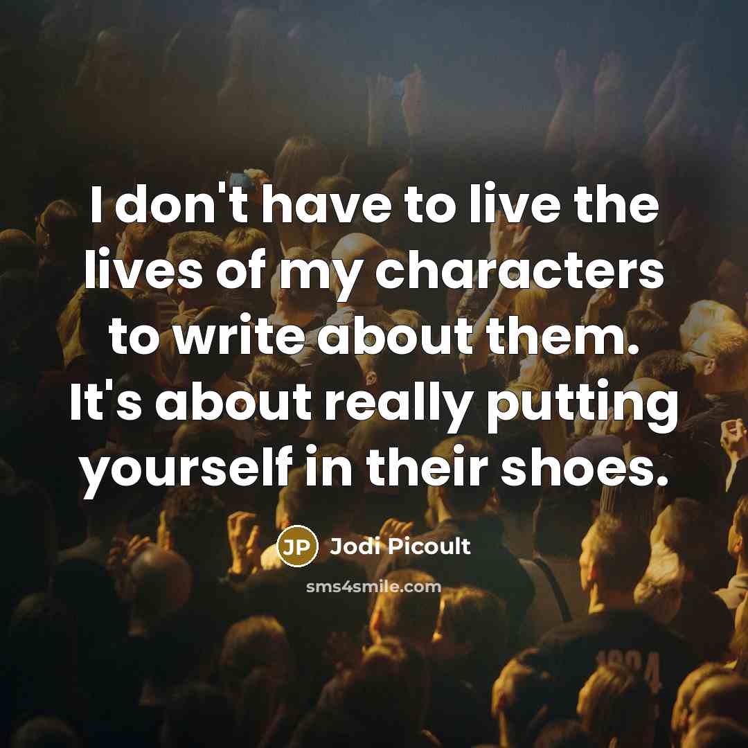 “I don't have to live the lives of my characters…” quote by Jodi Picoult