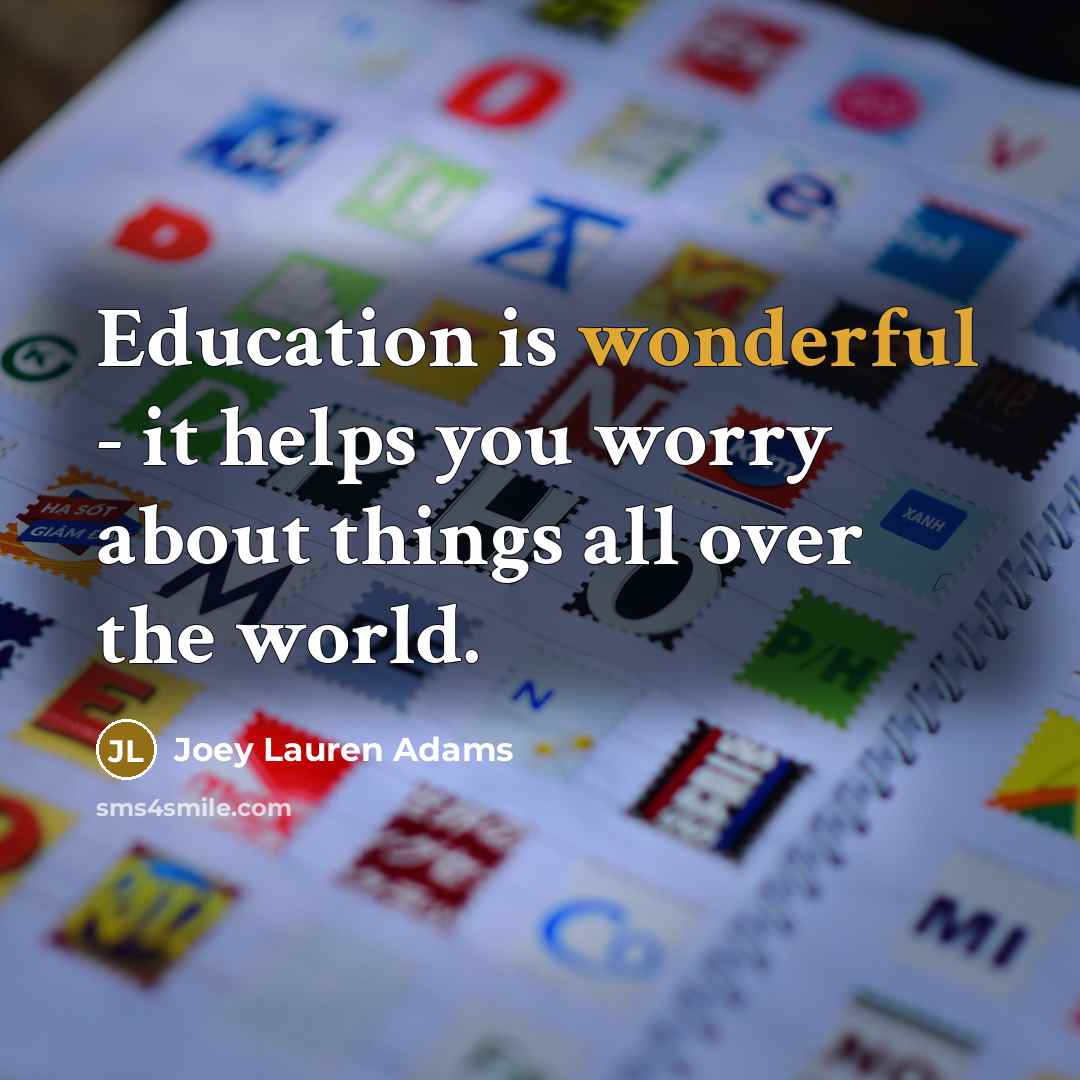 “Education is wonderful - it helps you worry about things…” quote by Joey Lauren Adams