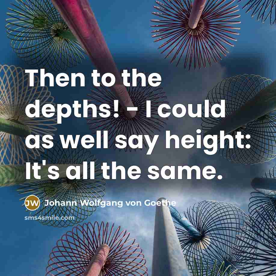 “Then to the depths! - I could as well say…” quote by Johann Wolfgang von Goethe