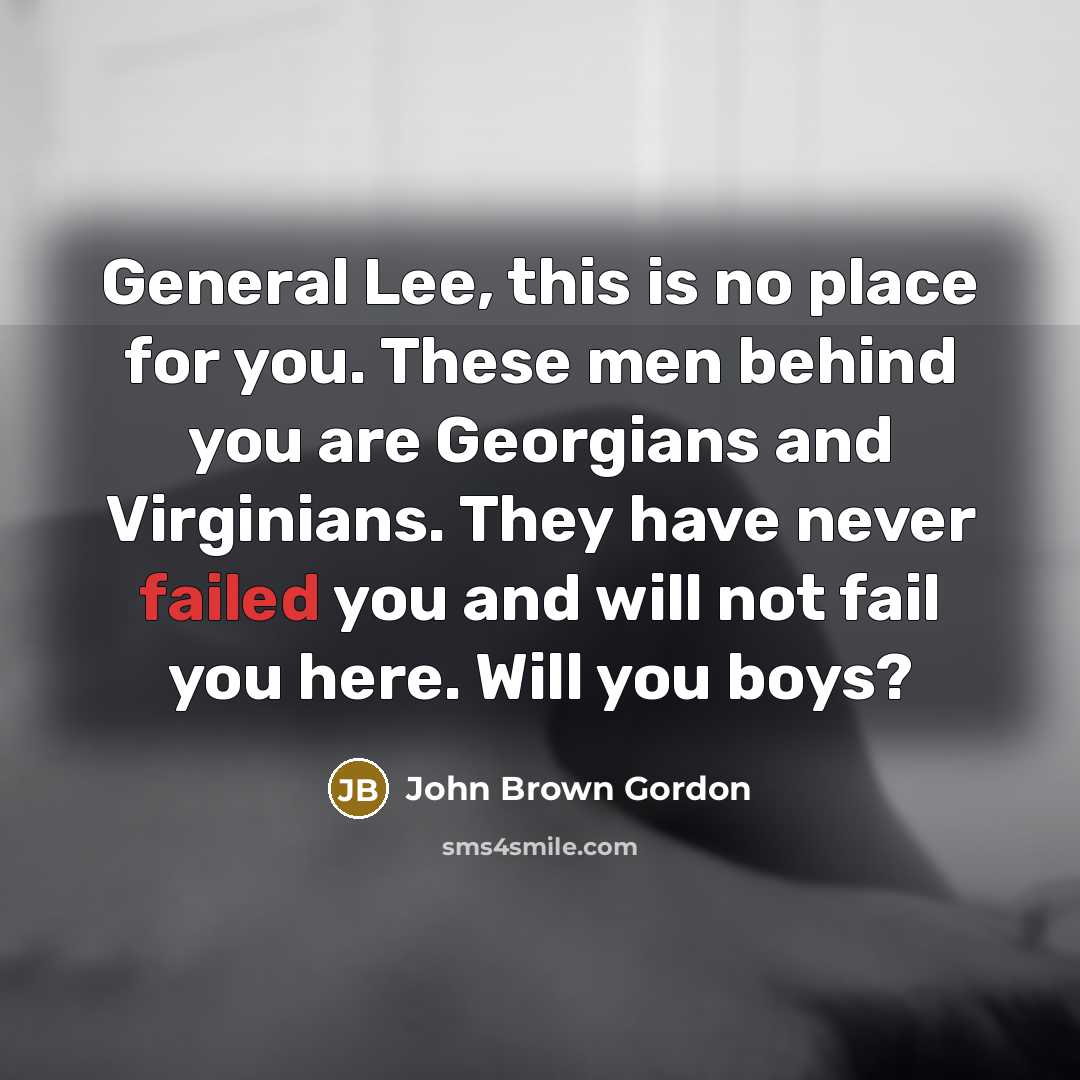 “General Lee, this is no place for you. These men…” quote by John Brown Gordon