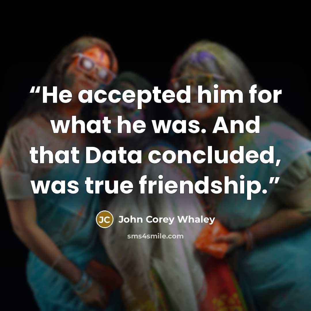 “He accepted him for what he was. And that Data concluded, was true friendship.” quote by John Corey Whaley