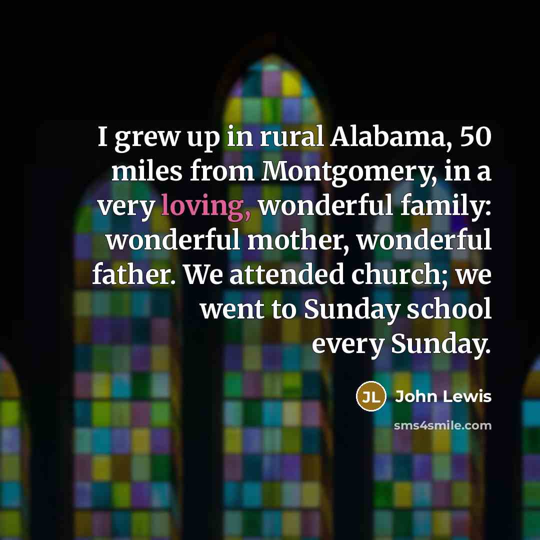 “I grew up in rural Alabama, 50 miles from Montgomery,…” quote by John Lewis
