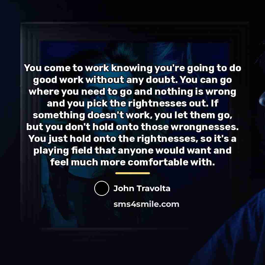 “You come to work knowing you're going to do good…” quote by John Travolta