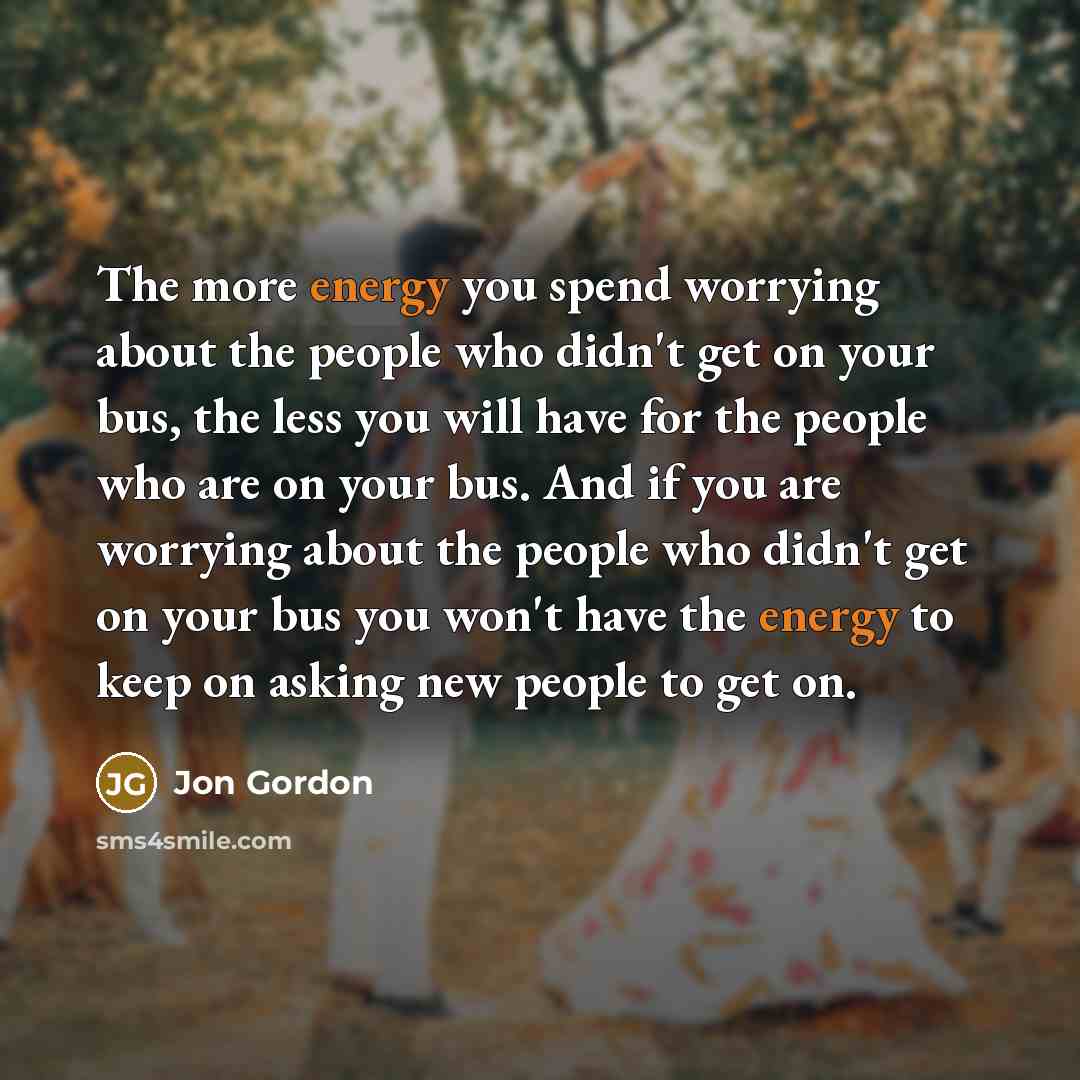 “The more energy you spend worrying about the people who…” quote by Jon Gordon