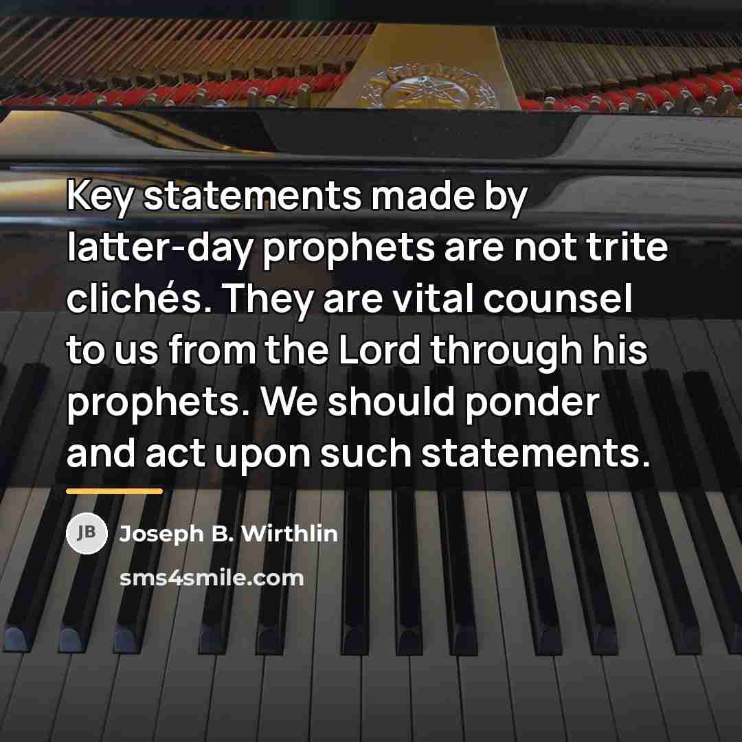 “Key statements made by latter-day prophets are not trite clichés.…” quote by Joseph B. Wirthlin