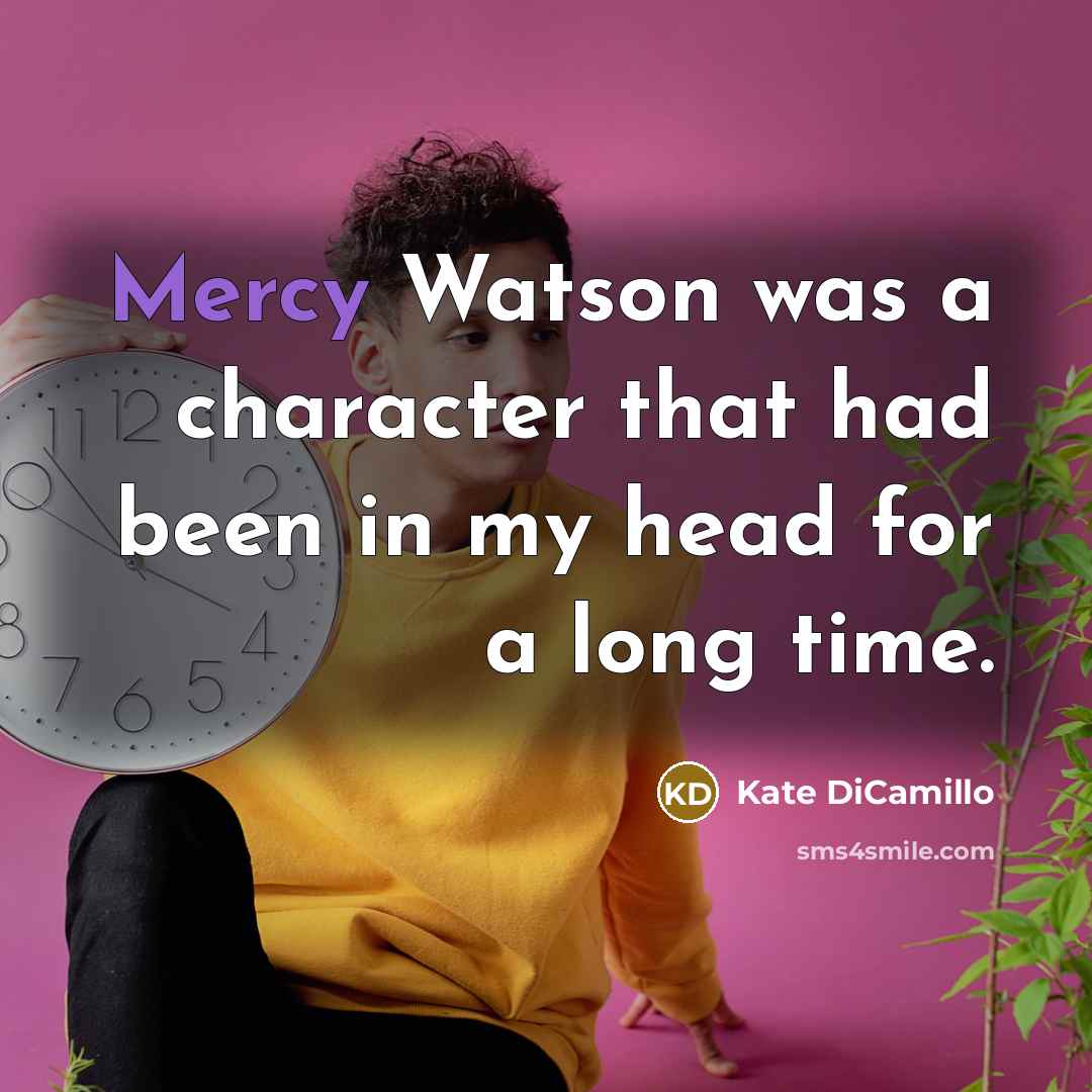 “Mercy Watson was a character that had been in my…” quote by Kate DiCamillo