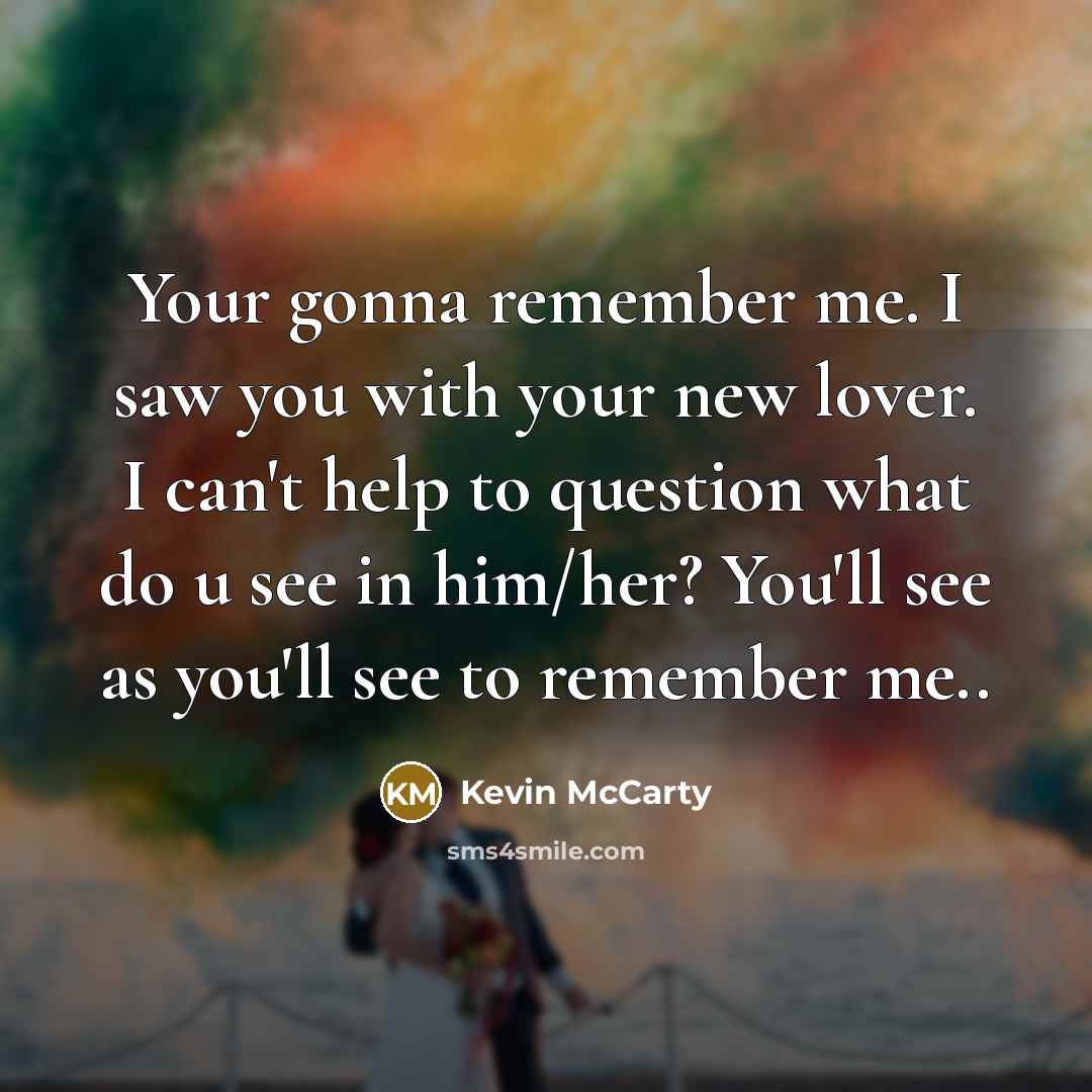 “Your gonna remember me. I saw you with your new…” quote by Kevin McCarty