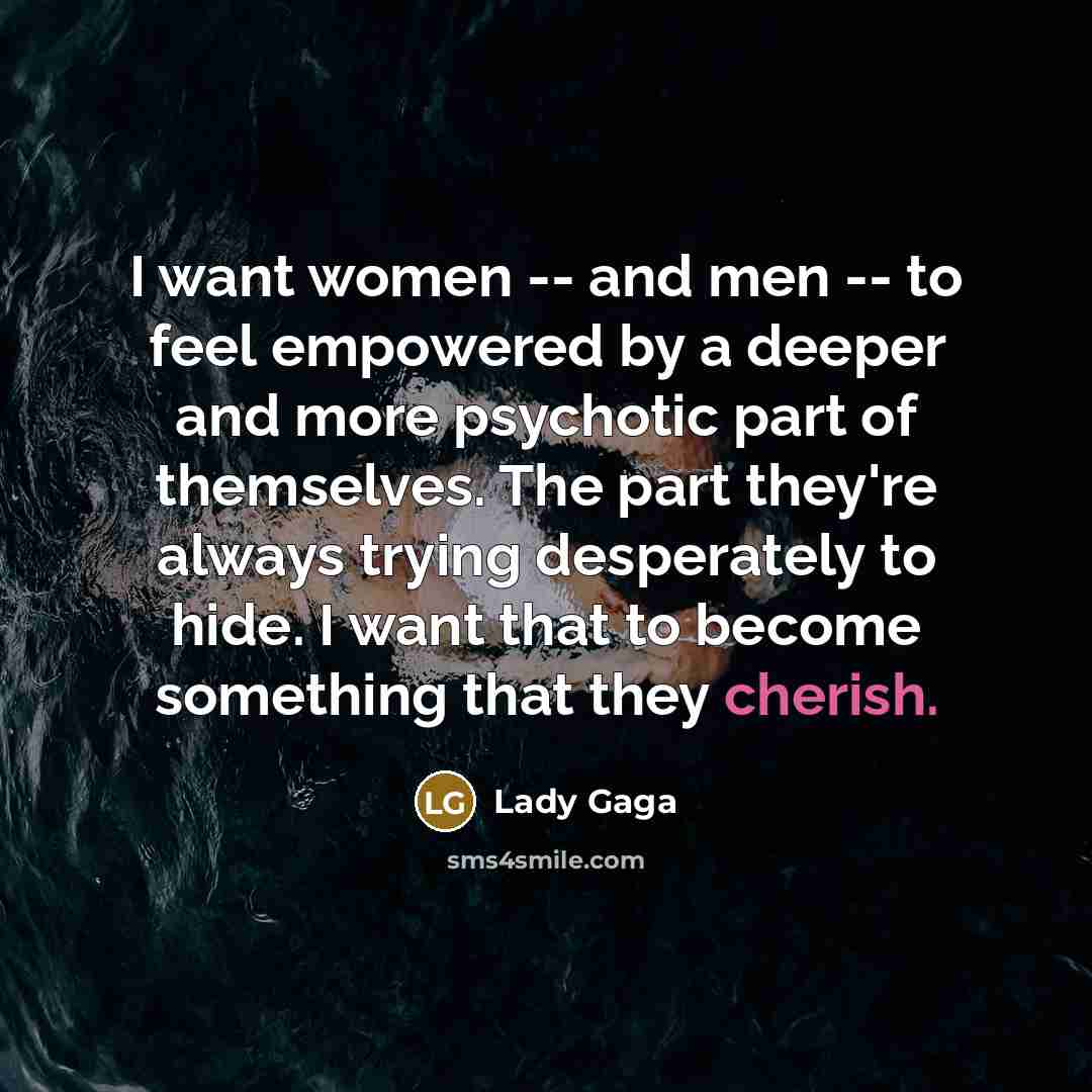 “I want women -- and men -- to feel empowered…” quote by Lady Gaga